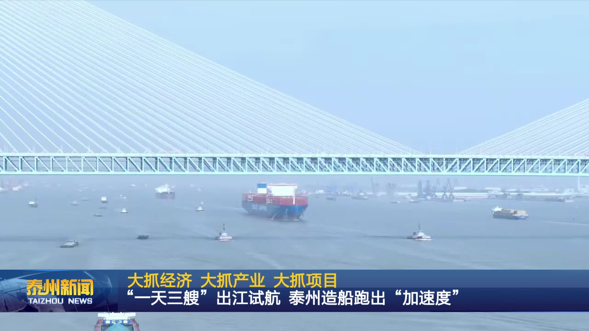 大抓经济 大抓产业 大抓项目  “一天三艘”出江试航 泰州造船跑出“加速度”
